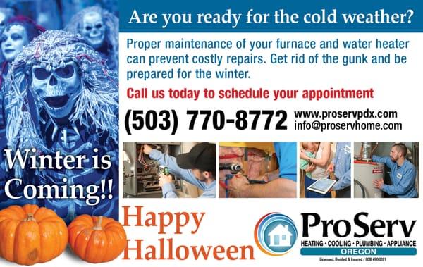 Winter is coming! And it's time to prepare your home for the cold days and nights. Ask your Tech for the Halloween Special!