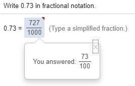 0.73 as a fraction is 727/1000? Sent this to this instructor and he said all the answers have been checked and are correct. Whatever dude.