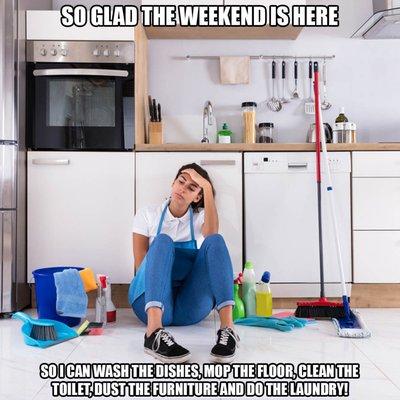 Enjoy your weekend  - We will thoroughly clean your house or apartment.