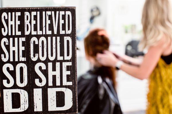 She believed she could, so she did. Come visit our salon where your hair dreams come true!