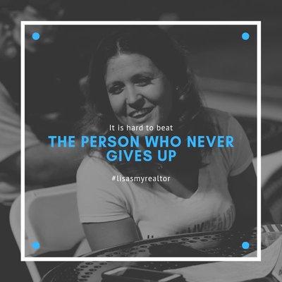 It's hard to beat the person who never gives up. 

#lisasmyrealtor