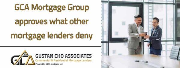 80% of our borrowers at Gustan Cho Associates are folks who could not qualify at other mortgage companies.