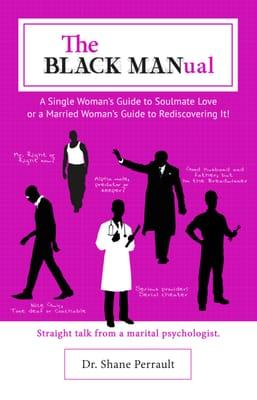 Dr. Shane's book, The Black MAN-ual: A Single Woman's Guide to Soulmate Love, and a Married Woman's Guide to Rediscovering It!