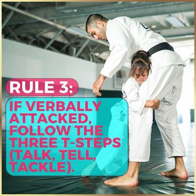 Rule 3: If verbally attacked, follow the Three T-steps (talk, tell, tackle).