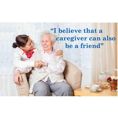 "I believe that a caregiver can also         be a friend"