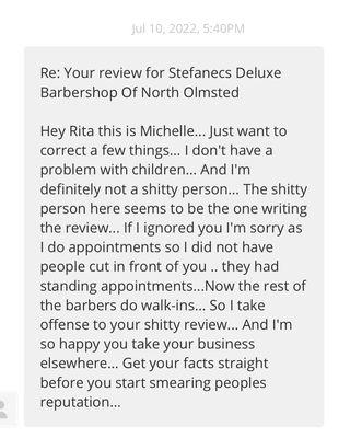 3 yrs later. We called ahead and spoke to YOU, Michelle for our appt. You ignored us completely when we arrived.