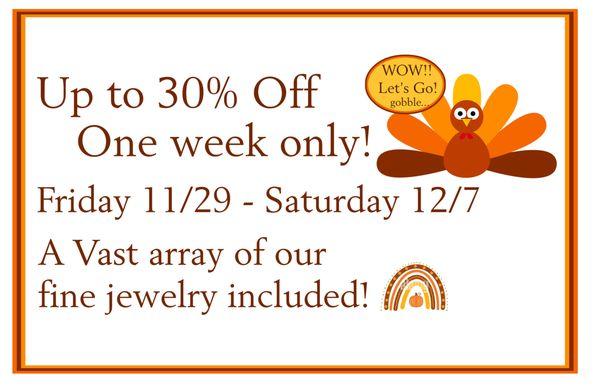 Sale - Black Friday week. Up to 30% off ONE WEEK only -       Fri 11/29 - Sat 12/7/24
Vast array of our fine jewelry included in the sale.