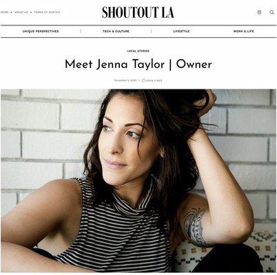 Interview with ShoutoutLA https://shoutoutla.com/meet-jenna-taylor-owner/