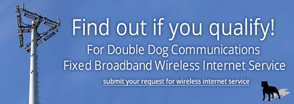 Visit: http://www.doubledogcommunications.com/wireless-internet-request-form/