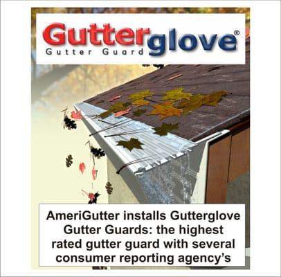 AmeriGutter installs Gutterglove  Gutter Guards: the highest  rated gutter guard with several consumer reporting agency's