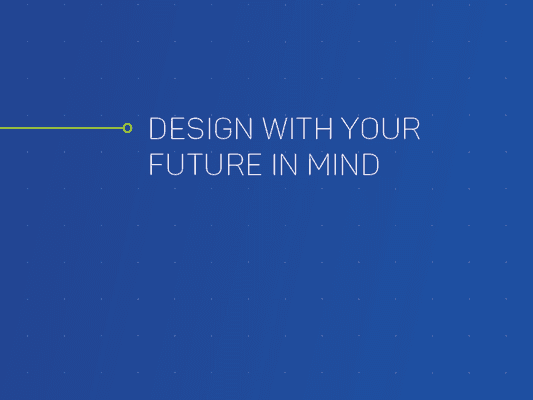 Design with your future in mind