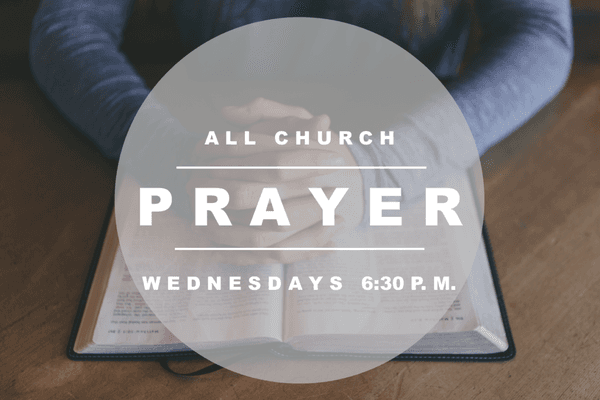 All church Prayer, Wednesdays 6:30 p.m.