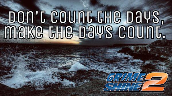 Don't count the days, make the days count.