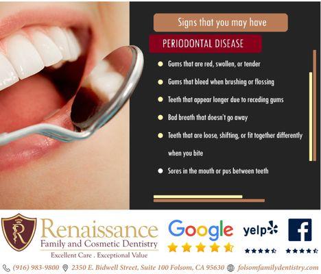 Signs that you may have PERIODONTAL DISEASE:

Red, swollen, or tender gums
Gums that bleed when brushing or flossing