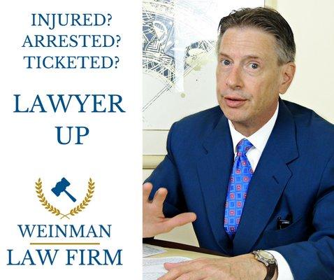 Injured? Arrested? Ticketed?  -Lawyer Up  - Weinman Law Firm