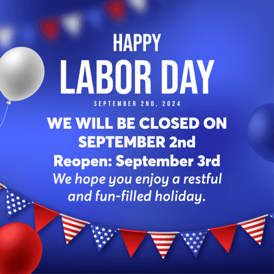 HAPPY LABOR DAY 
 We're CLOSED on Labor Day - September 2nd, 2024!
 We'll be back and ready to serve you on September 3rd, 2024.