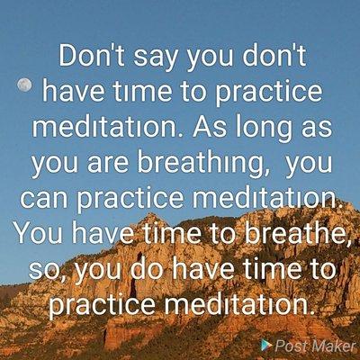 Don't say, you dont have time for meditating.