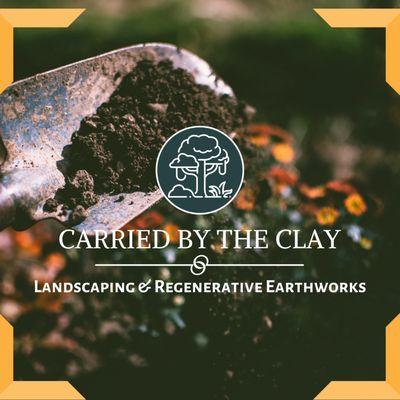 Carried By The Clay Landscaping & Regenerative Earthworks