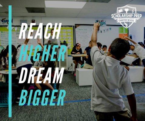 At Scholarship Prep, our students set goals and once they reach them, we help them "reach higher & dream bigger."