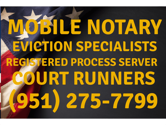 MOBILE NOTARY
 EVICTION SPECIALISTS
 REGISTERED PROCESS SERVER
 COURT RUNNERS
 (951) 275-7799