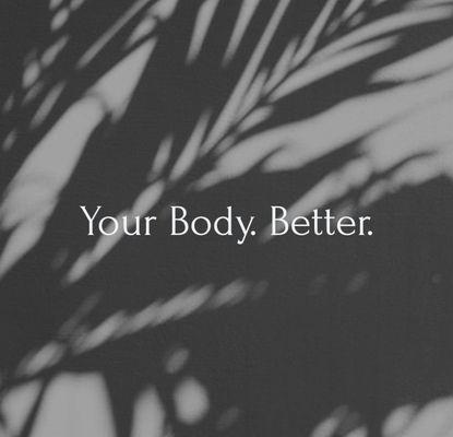 Your Body. Better.
Our motto!