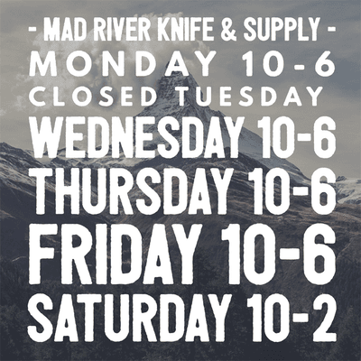 Mad River Knife  Mon., Weds., Thurs., & Fri. 10-6 Sat. 10-2 Closed Sunday & Tuesday