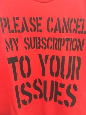 Please Cancel My Subscription To Your Issues!