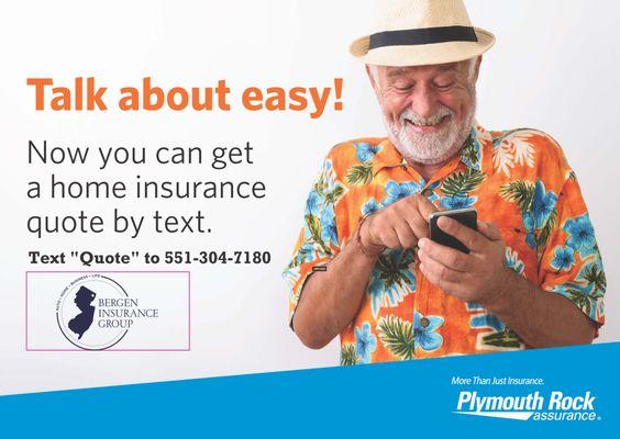 We made it so easy for you to get a home insurance quote.  Just text "Quote" to 551-304-7180.  A quote literally in seconds