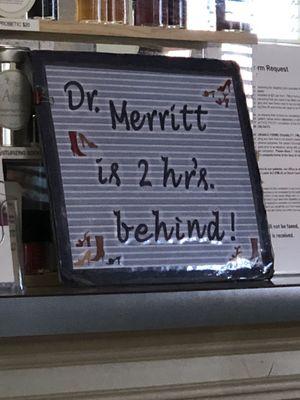 Glad I am not seeing Dr. Merritt. That sign is premade and wrapped in plastic so this may be the usual.