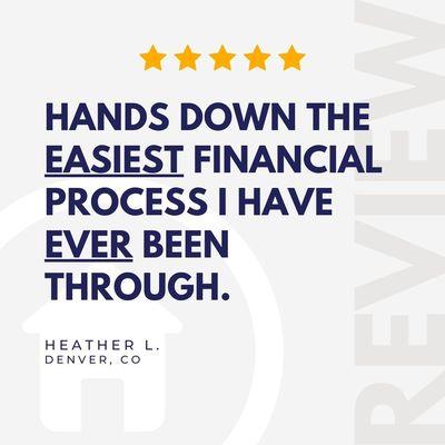 Testimonial - Hands down the easiest financial process I have ever been through. Heather - Denver, CO