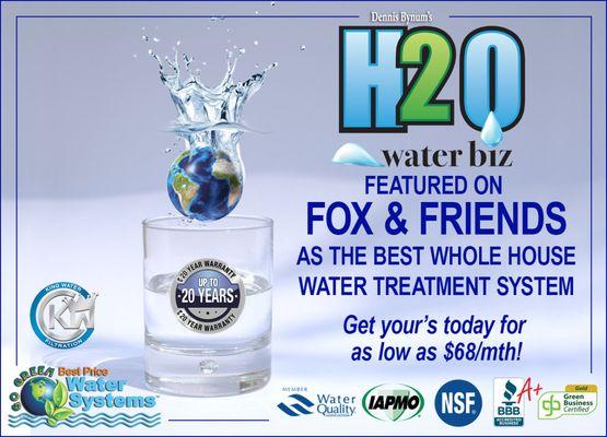 H20 Water Biz, featured on fox and friends. Premier Whole Home Water Filtration Systems.  www.h20waterbiz.com