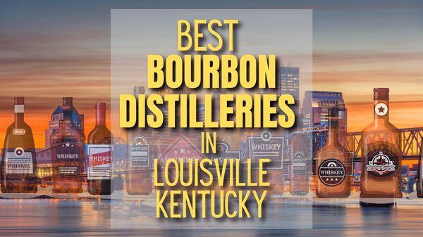 Best Bourbon Distillery Tours in Louisville Kentucky