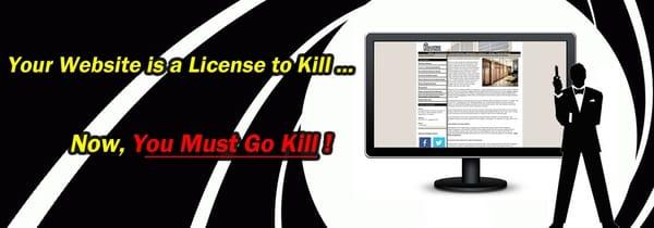 Your Website Is A License To Kill..... Now You Must Go Kill!