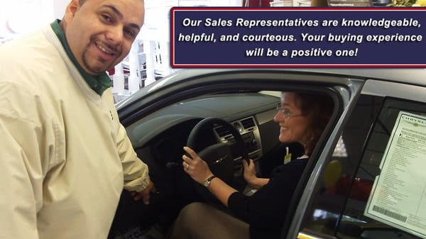 Our Sales Representatives are knowledgeable, helpful and courteous. Your buying experience will be a positive one!