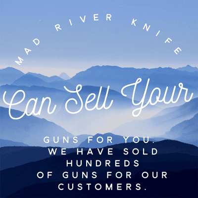 Mad River Knife has sold hundreds of guns for our customers.