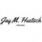 Jay M. Huetsch Attorney