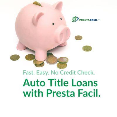 Fast, Easy, No Credit Check. Title loans at Presta Facil.