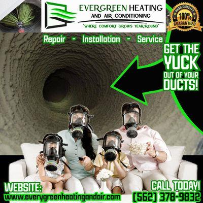 NEED YOUR DUCTS CLEAN. CALL EVERGREEN TODAY!