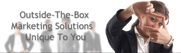 Outside-the-box marketing solutions, unique to you