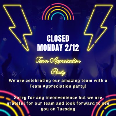 Monday 2/12/24 Closed for team appreciation party