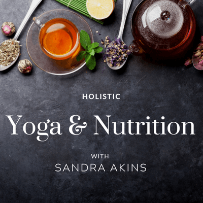 Holistic Yoga and Nutrition by Sandra Akins * Certified Nutrition Coach