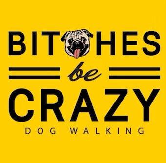 Bitches Be Crazy Dog Walking