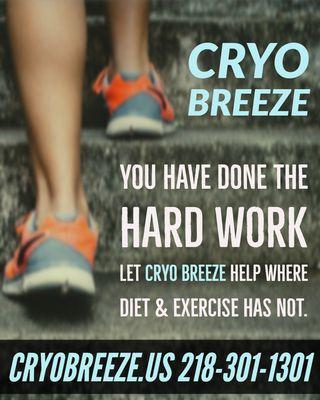 You have worked hard - let CRYO BREEZE help you in the spots where diet and exercise has not.