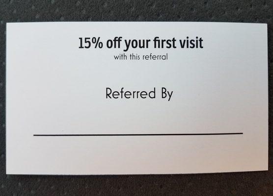 Your referral will get 15% off his or her first visit.