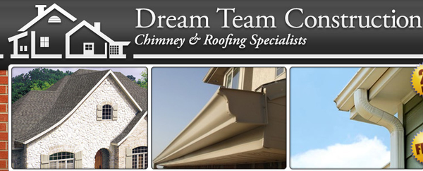 Choose Dream Team for all your Roofing, Chimney, Gutter's, & Masonry needs!!