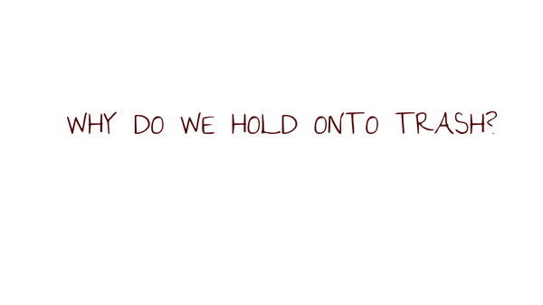 "Holding onto the trash can become a perpetual cycle. When you hold onto trash, it has a way of accumulating. This prevents progression.