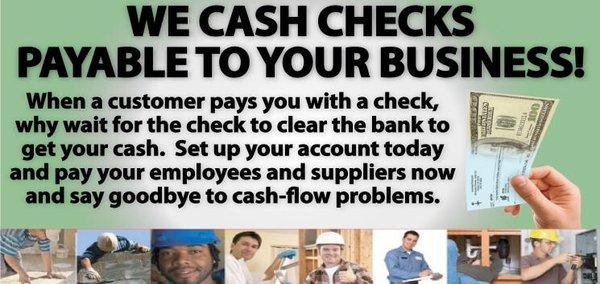 We Cash Checks Made Payable To Your Business ! Discount Rates !! Open 24/7