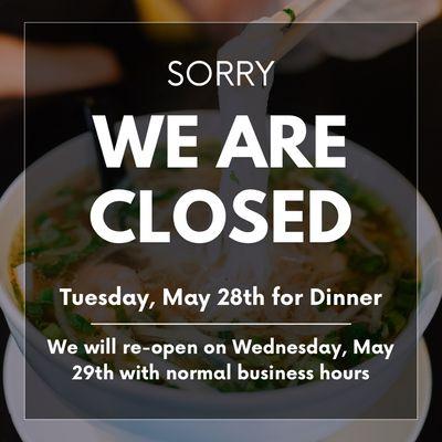 We are sorry pho the inconvenience, but we will be closed for the rest of the day! We will resume normal business hours tomorrow, 5/29.