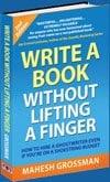 Write a Book without lifting a finger  By Mahesh Grossman