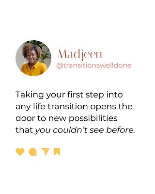 Taking your first step into any life transition opens the door to new possibilities that you couldn't see before.